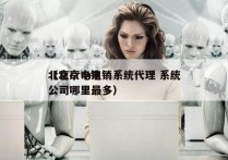 北京crm电销系统代理 系统
（北京电销公司哪里最多）
