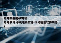 外呼系统app 电销
（外呼系统APP 外呼软件 手机电销软件 拨号销售软件功能）