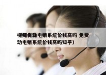 柳州自动电销系统价钱高吗 免费
（柳州自动电销系统价钱高吗知乎）