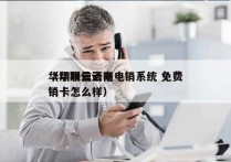 华翔联信云雨电销系统 免费
（华翔云语电销卡怎么样）