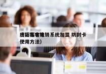 唐山拓客电销系统加盟 防封卡
（拓客电销使用方法）