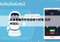 长沙电销外呼系统哪个好用 软件
（长沙外呼团队）