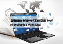上海移动电销外呼系统费用 外呼
（移动外呼电话销售工作怎么样）