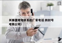 长沙正规电销系统厂家电话 防封号
（长沙电销公司）
