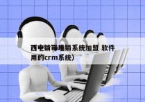 西宁crm电销系统加盟 软件
（电销可以用的crm系统）