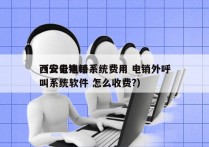 西安云电销系统费用 电销外呼
（云电销呼叫系统软件 怎么收费?）