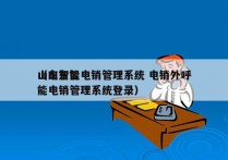 山东智能电销管理系统 电销外呼
（山东智能电销管理系统登录）