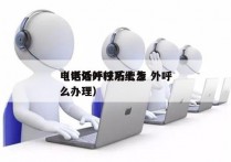 电话外呼技巧七步 外呼
（电话外呼系统怎么办理）