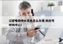 辽宁电销呼叫系统怎么办理 防封号
（辽宁呼叫中心）