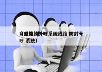 商丘电销外呼系统线路 防封号
（电销 外呼 系统）