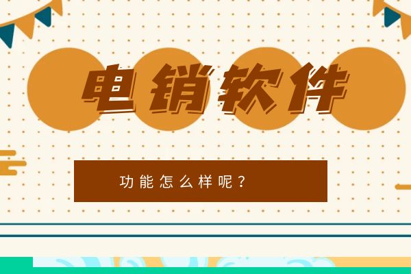 电销软件的功能怎么样呢？