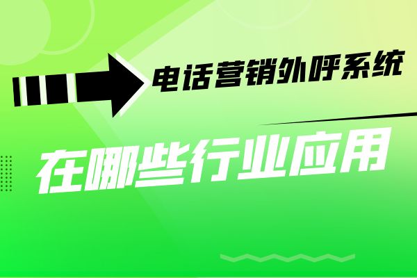 电话营销外呼系统在各行业的应用