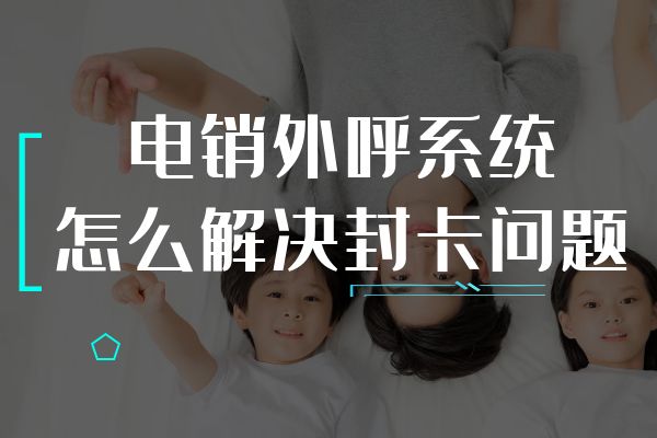 电销外呼系统怎么解决封卡的问题呢？