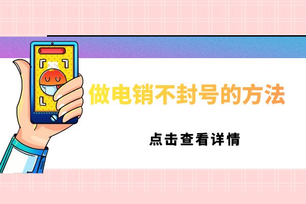   做电销不封号电话卡的方法？