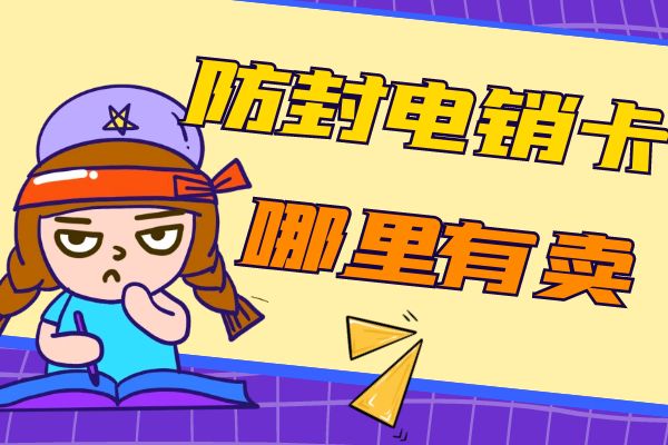 防封电销卡哪有卖？电销卡哪个好？