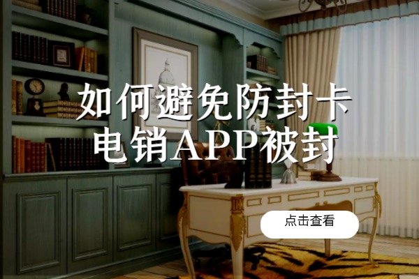 如何避免防封卡电销APP被封