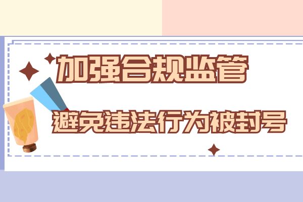 加强合规监管，避免违法行为被封号