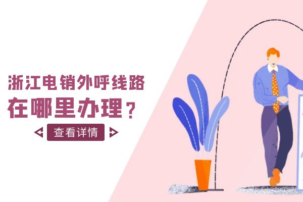 浙江电销外呼线路在哪里办理？