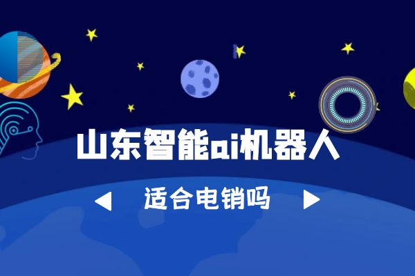 山东智能ai机器人适合电销吗？
