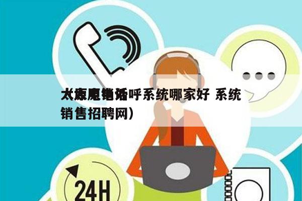 太原电销外呼系统哪家好 系统
（太原电话销售招聘网）