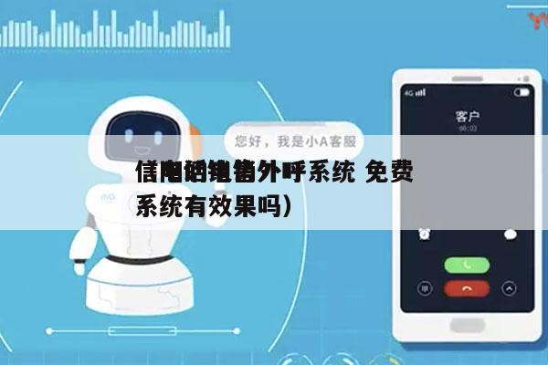 信阳的电销外呼系统 免费
（电话销售外呼系统有效果吗）