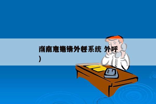 南京电销卡外呼系统 外呼
（南京电销外包）