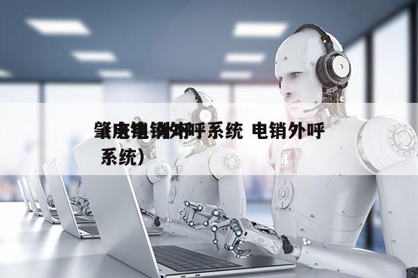 肇庆电销外呼系统 电销外呼
（电销 外呼 系统）
