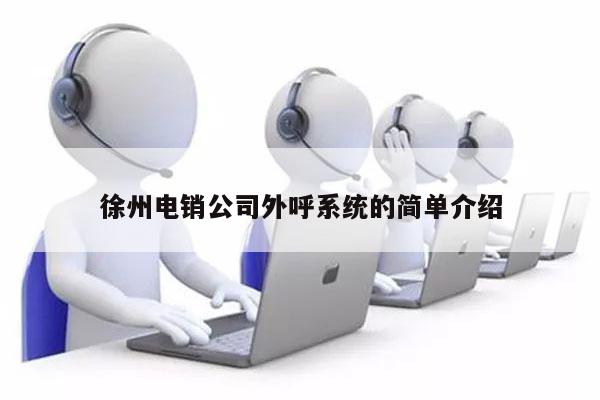 徐州电销公司外呼系统的简单介绍