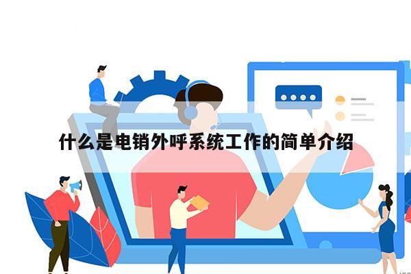 什么是电销外呼系统工作的简单介绍