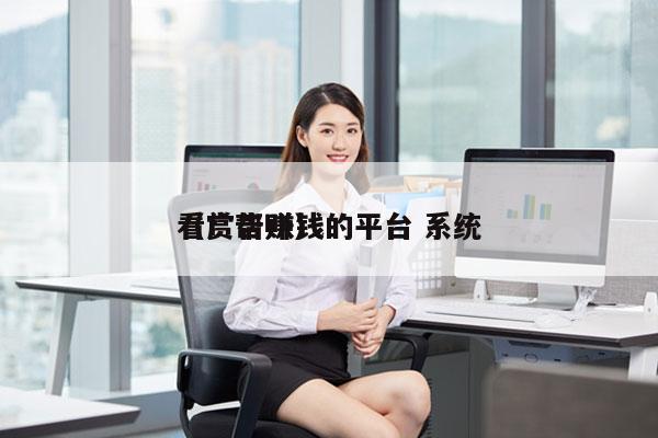 看广告赚钱的平台 系统
（赏帮赚）
