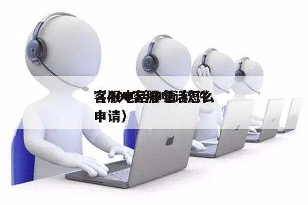 客服电话申请 软件
（400客服电话怎么申请）