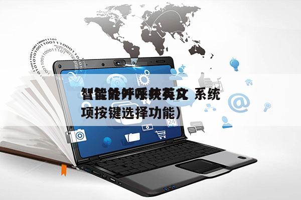 智能外呼系统英文 系统
（智能外呼共有几项按键选择功能）