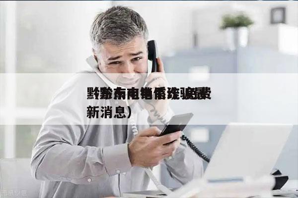 黔东南电销系统 免费
（黔东南电信诈骗最新消息）