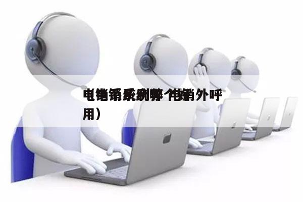 电销系统利弊 电销外呼
（电销系统哪个好用）