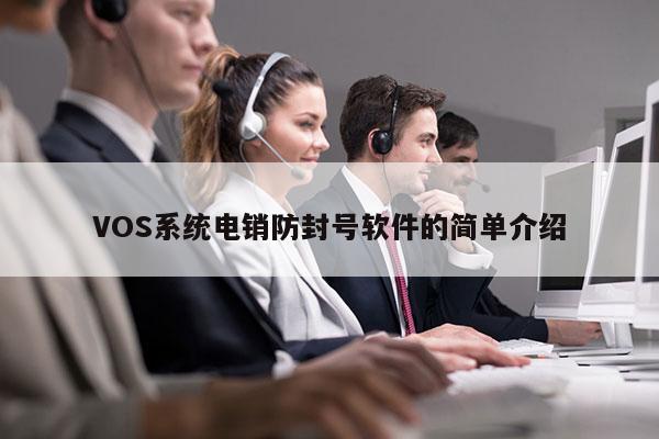 VOS系统电销防封号软件的简单介绍