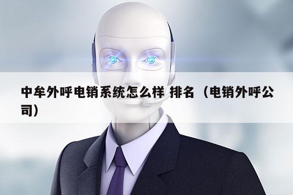 中牟外呼电销系统怎么样 排名（电销外呼公司）